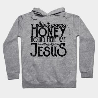 Don't Worry Round Here We Leave The Judging To Jesus Hoodie